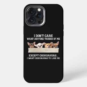 Chihuahua I Don't Care What Anyone Thinks Of Me iPhone 13 Pro Max Case