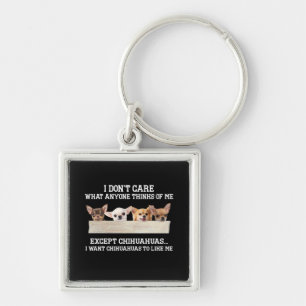 Chihuahua I Don't Care What Anyone Thinks Of Me Keychain