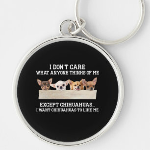 Chihuahua I Don't Care What Anyone Thinks Of Me Keychain