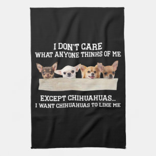 Chihuahua I Don't Care What Anyone Thinks Of Me Kitchen Towel