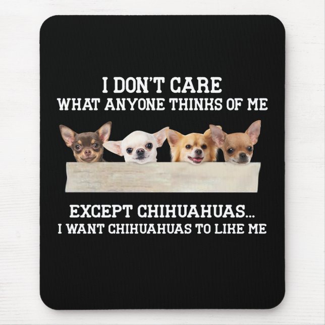 Chihuahua I Don't Care What Anyone Thinks Of Me Mouse Pad (Front)