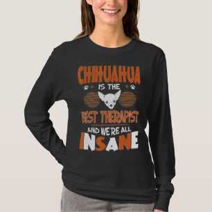 Chihuahua Is Best Therapist We All Are Insane T-Shirt