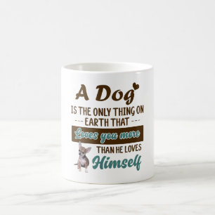 chihuahua is the only thing on earth loves you coffee mug