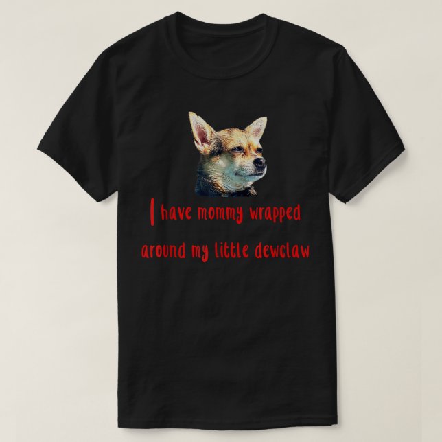 Chihuahua lovers funny got mommy wrapped around de T-Shirt (Design Front)