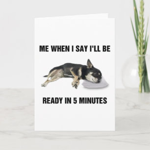 Chihuahua Me When I Say I'll Be Ready In 5 Minutes Card