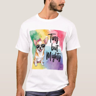 Chihuahua Pride: Tiny but Truly Mighty T-Shirt