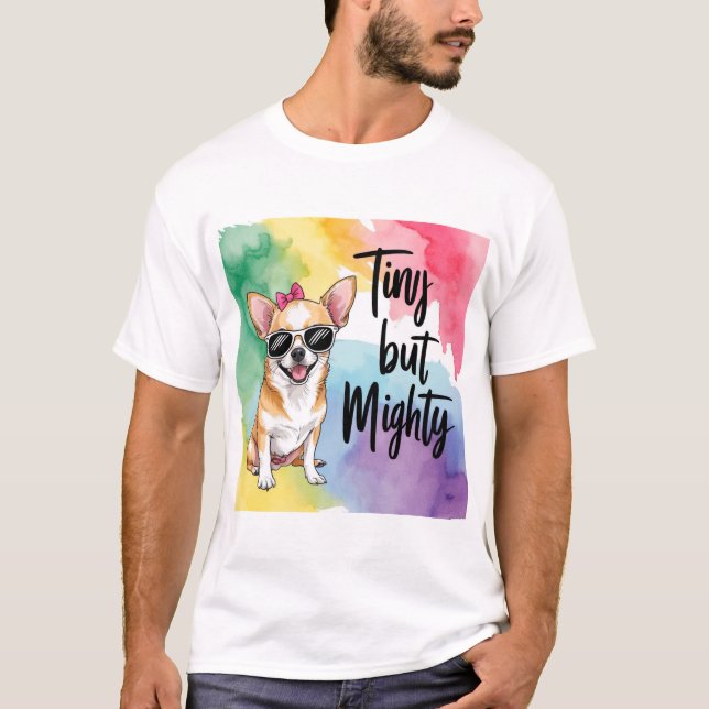 Chihuahua Pride: Tiny but Truly Mighty T-Shirt (Front)