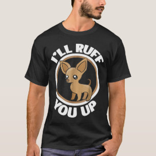 Chihuahua Ruff You Up Small Dog Lover T-Shirt