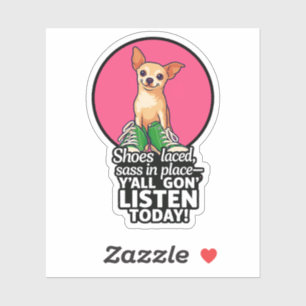 Chihuahua Sass Sticker – “Y’all Gon’ Listen Today!