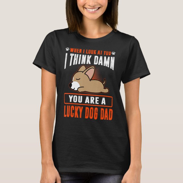 Chihuahua You Are A Lucky Dog Dad Funny Puppy Dogs T-Shirt (Front)