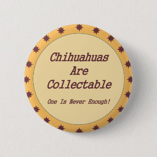 Chihuahuas Are Collectable 2 Inch Round Button