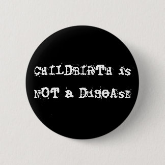 CHILDBIRTH is NOT a DiSeAsE 2 Inch Round Button