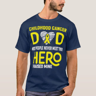Childhood Cancer Dad Most People Never Meet Their  T-Shirt