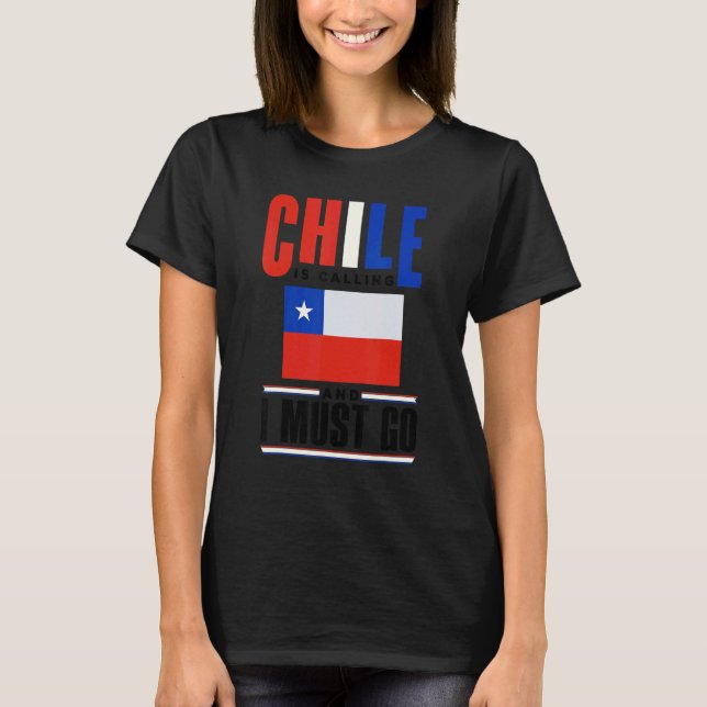 Chile Chilean Chile Flag Chile Is Calling And I Mu T-Shirt (Front)