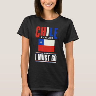 Chile Chilean Chile Flag Chile Is Calling And I Mu T-Shirt