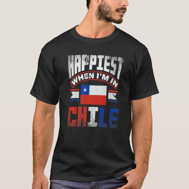 Chile Chilean Chile Flag Happiest When Im In Chile T-Shirt (Front)