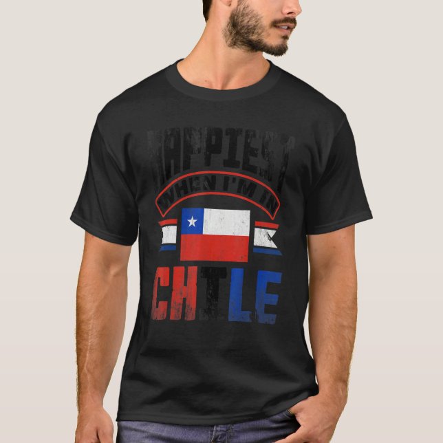 Chile Chilean Chile Flag Happiest When Im In Chile T-Shirt (Front)