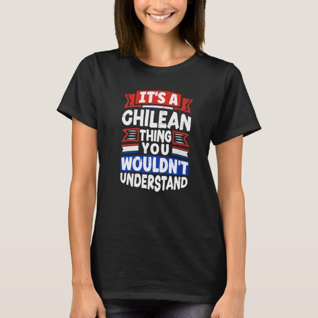 Chile Chilean Chile Flag Its A Chilean Thing T-Shirt (Front)