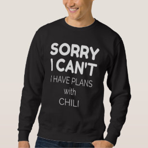 Chili Quote Sorry I Can't I Have Plans With Chil Sweatshirt