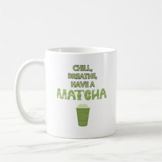 Chill, Breathe, Have a Matcha Funny Matcha Lover Coffee Mug
