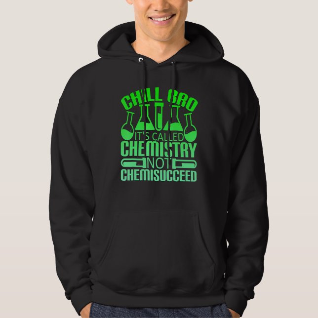 Chill Bro Chemistry Not Chemisucceed Hoodie (Front)