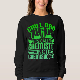 Chill Bro Chemistry Not Chemisucceed Sweatshirt