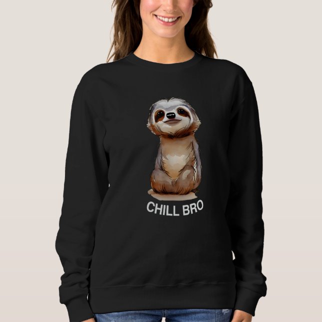 Chill Bro, Funny Sloth Meme, Sloth Humor, Just Chi Sweatshirt (Front)