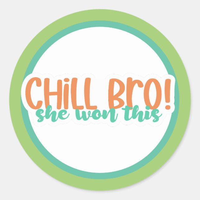Chill bro! She won this Classic Round Sticker (Front)