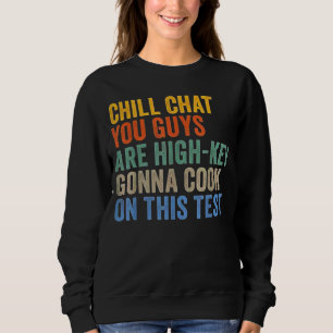 Chill Chat You Guys are High Key Gon' Cook On This Sweatshirt
