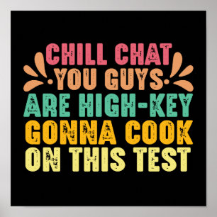 Chill Chat You Guys Are High-Key Test Day Funny Poster
