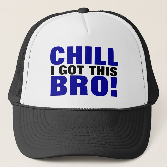 Chill I Got This Bro! Trucker Hat (Front)