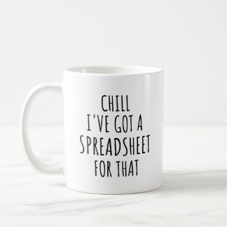Chill I've Got A Spreadsheet For That Mug