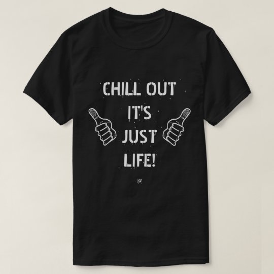chill out it's just life! T-Shirt