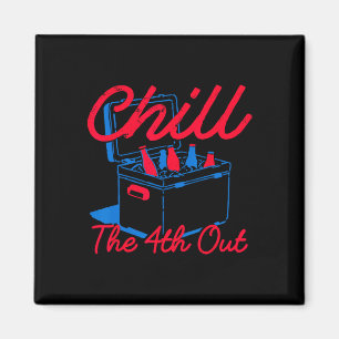 Chill The 4th Out Funny 4th Of July Beer Patriotic Magnet