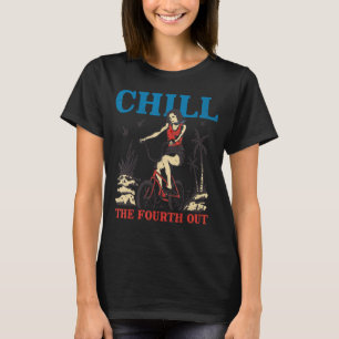 Chill The Fourth Out Funny 4th Of July Patriotic W T-Shirt