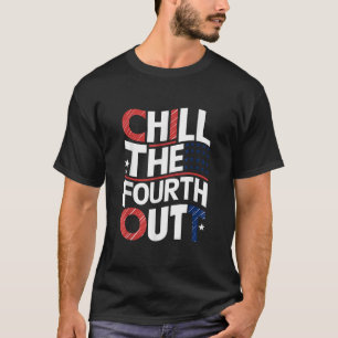Chill The Fourth Out Funny 4th Of July T-Shirt