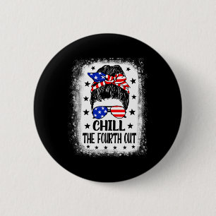 Chill The Fourth Out Funny Patriotic 4th Of July W 2 Inch Round Button