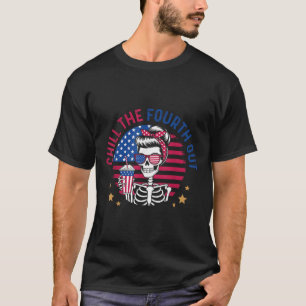 Chill The Fourth Out Funny Skeleton 4th Of July Pa T-Shirt