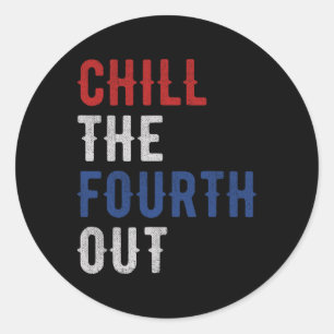 Chill The Fourth Out Independence Usa Flag Funny 4 Classic Round Sticker