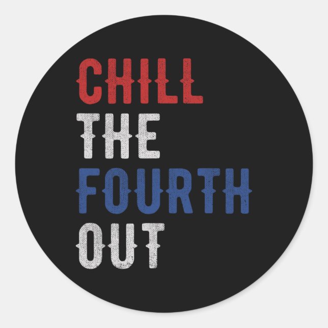 Chill The Fourth Out Independence Usa Flag Funny 4 Classic Round Sticker (Front)
