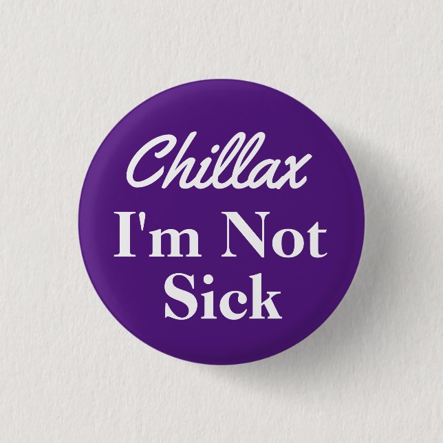 Chillax I'm Not Sick Button Pin (Front)