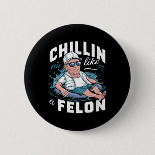 Chillin Like A Felon Funny Trump For President Sum 2 Inch Round Button