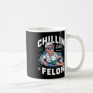 Chillin Like A Felon Funny Trump For President Sum Coffee Mug