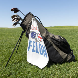 Chillin like a Felon Trump American Election USA Golf Towel