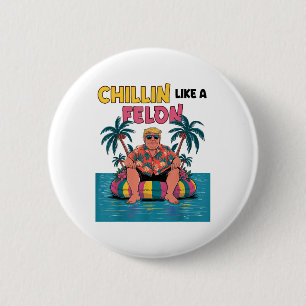 Chillin Like A Felon Trump For President 2024 Summ 2 Inch Round Button
