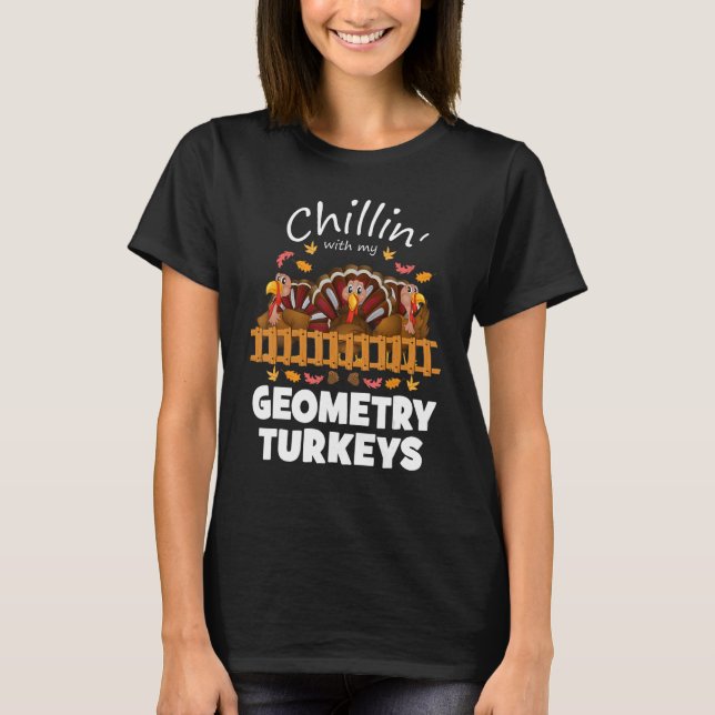 Chillin With My Geometry Turkeys Funny Thanksgivin T-Shirt (Front)