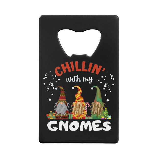 Chillin With My Gnomes Christmas Credit Card Bottle Opener (Front)