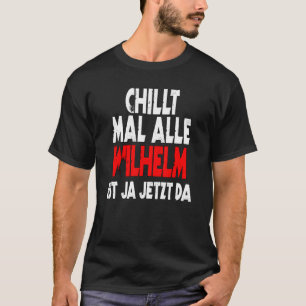 Chillt mal alle Wilhelm ist ja jetzt da slogan fun T-Shirt
