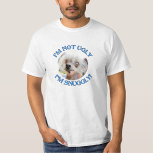 CHINESE CRESTED DOG - I'M NOW UGLY. i'M SNUGGLY! T-Shirt