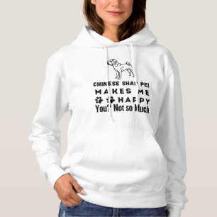 Chinese Shar Pei Makes Me Happy You, Not So Much Hoodie